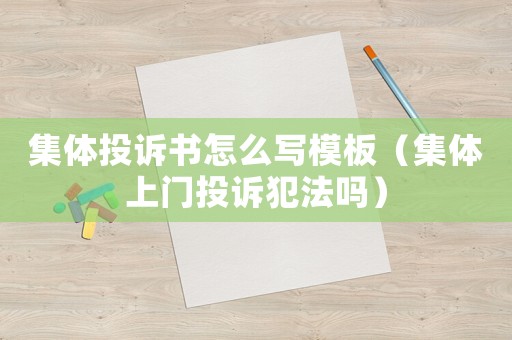 集體投訴書怎么寫模板（集體上門投訴犯法嗎）