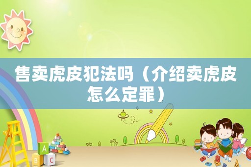 售賣虎皮犯法嗎（介紹賣虎皮怎么定罪）