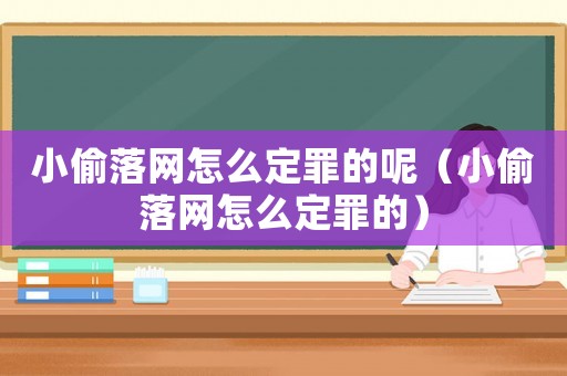 小偷落網(wǎng)怎么定罪的呢（小偷落網(wǎng)怎么定罪的）