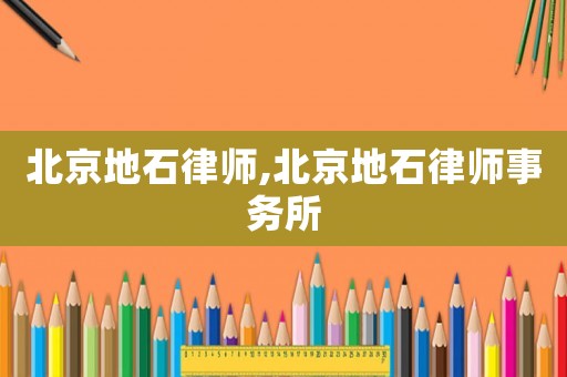 北京地石律師,北京地石律師事務(wù)所