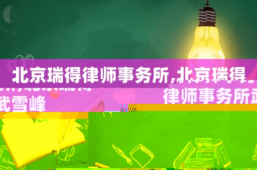 北京瑞得律師事務(wù)所,北京瑞得律師事務(wù)所武雪峰