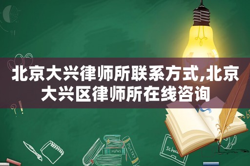 北京大興律師所聯(lián)系方式,北京大興區(qū)律師所在線咨詢