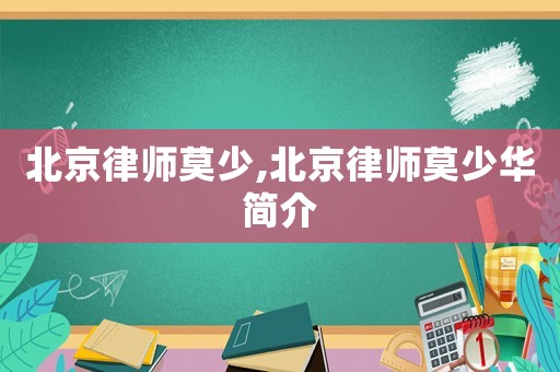 北京律師莫少,北京律師莫少華簡介