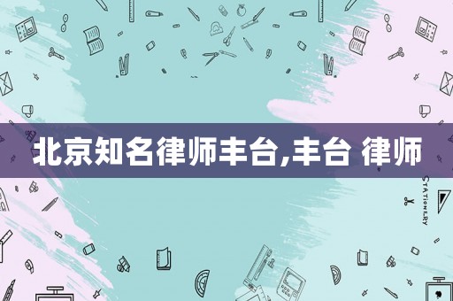 北京知名律師豐臺,豐臺 律師