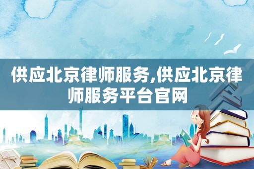 供應北京律師服務,供應北京律師服務平臺官網