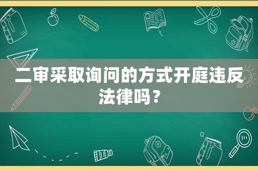 二審采取詢問的方式開庭違反法律嗎？