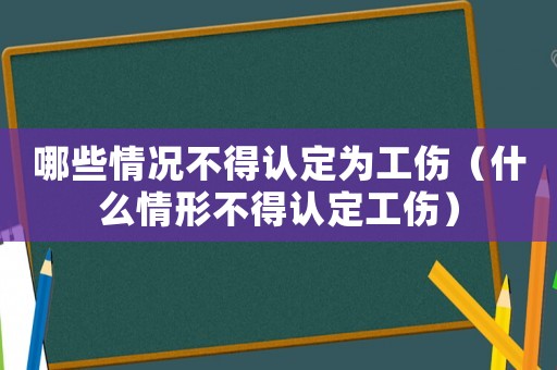 哪些情況不得認定為工傷（什么情形不得認定工傷）