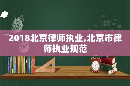2018北京律師執業,北京市律師執業規范