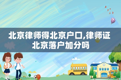 北京律師得北京戶口,律師證 北京落戶加分嗎