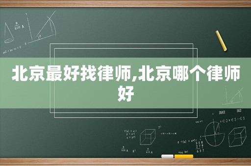 北京最好找律師,北京哪個律師好