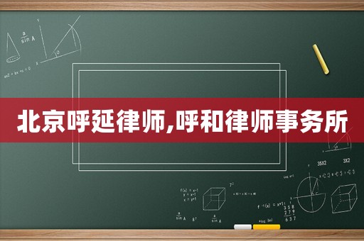 北京呼延律師,呼和律師事務所