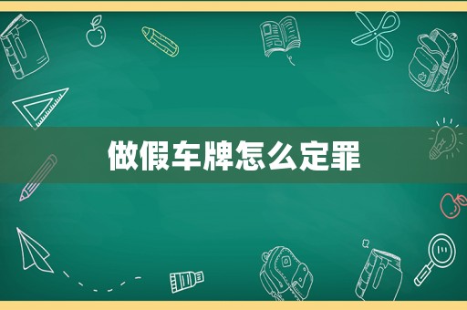 做假車牌怎么定罪