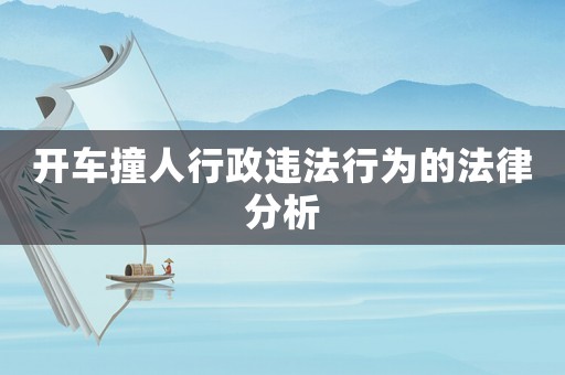 開車撞人行政違法行為的法律分析