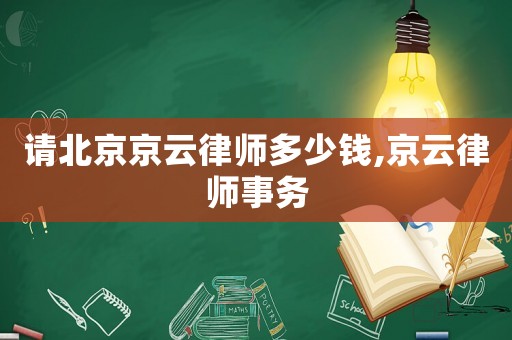 請北京京云律師多少錢,京云律師事務(wù)