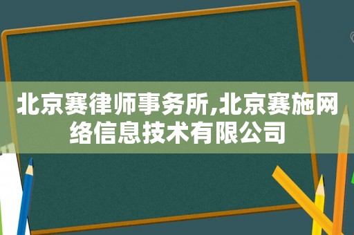 北京賽律師事務所,北京賽施網絡信息技術有限公司