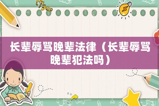 長輩辱罵晚輩法律（長輩辱罵晚輩犯法嗎）