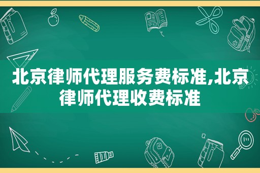 北京律師代理服務費標準,北京律師代理收費標準