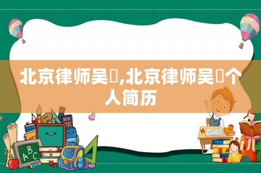 北京律師吳喆,北京律師吳喆個(gè)人簡(jiǎn)歷