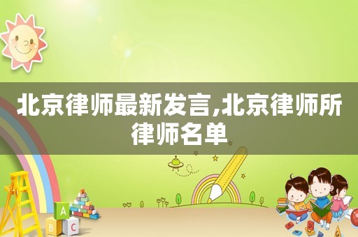北京律師最新發言,北京律師所律師名單