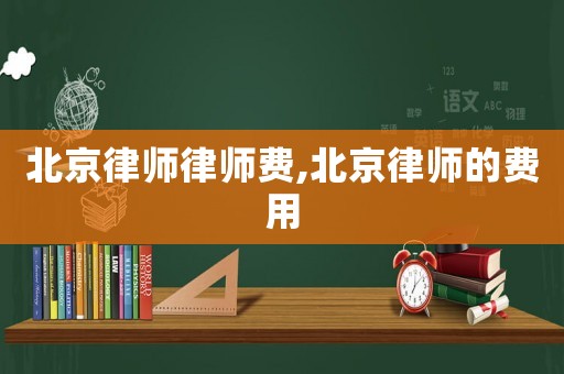 北京律師律師費,北京律師的費用