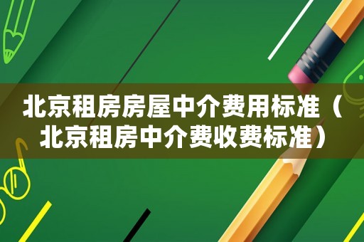 北京租房房屋中介費用標準（北京租房中介費收費標準）