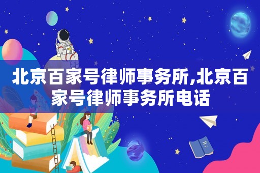 北京百家號律師事務所,北京百家號律師事務所電話
