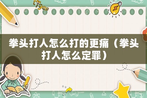 拳頭打人怎么打的更痛（拳頭打人怎么定罪）