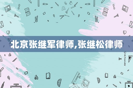 北京張繼軍律師,張繼松律師