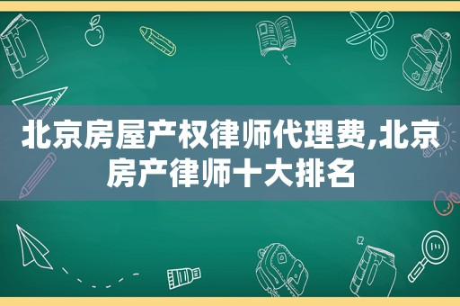 北京房屋產權律師代理費,北京房產律師十大排名