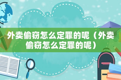 外賣偷竊怎么定罪的呢（外賣偷竊怎么定罪的呢）