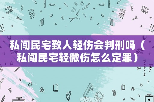 私闖民宅致人輕傷會判刑嗎（私闖民宅輕微傷怎么定罪）
