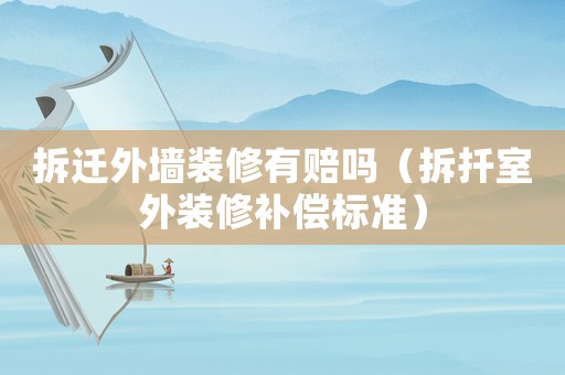 拆遷外墻裝修有賠嗎（拆扦室外裝修補(bǔ)償標(biāo)準(zhǔn)）