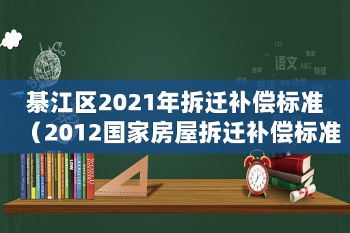 綦江區(qū)2021年拆遷補(bǔ)償標(biāo)準(zhǔn)（2012國家房屋拆遷補(bǔ)償標(biāo)準(zhǔn)(綦江城區(qū))）