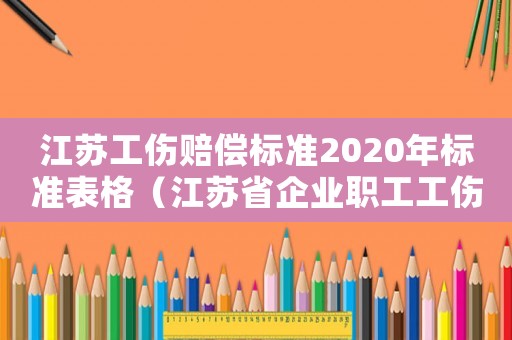 江蘇工傷賠償標準2020年標準表格（江蘇省企業職工工傷賠償）