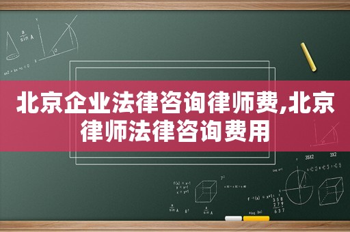 北京企業法律咨詢律師費,北京律師法律咨詢費用