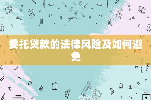 委托貸款的法律風險及如何避免
