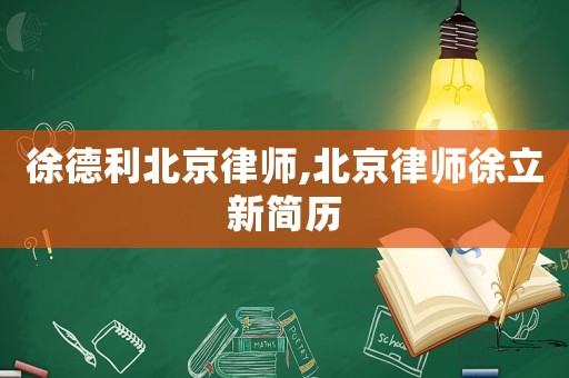 徐德利北京律師,北京律師徐立新簡歷