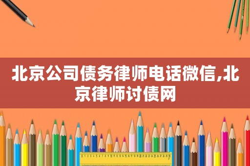 北京公司債務律師電話微信,北京律師討債網