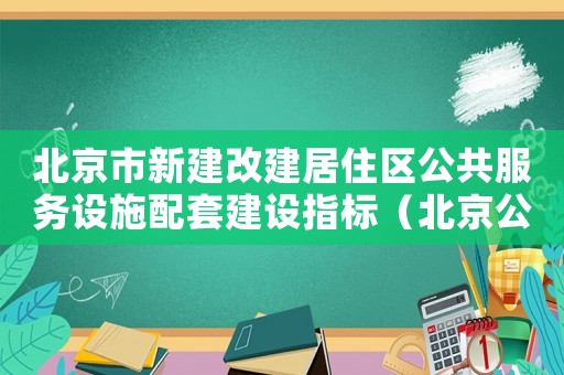 北京市新建改建居住區公共服務設施配套建設指標（北京公建配套標準）