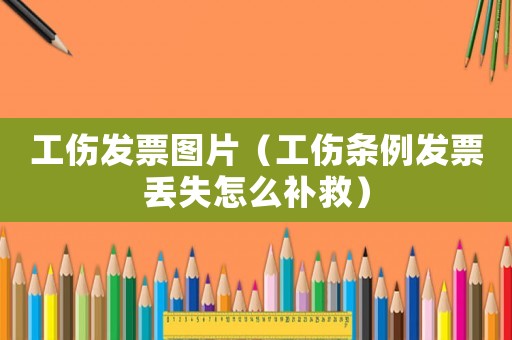 工傷發票圖片（工傷條例發票丟失怎么補救）