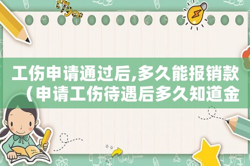 工傷申請通過后,多久能報銷款（申請工傷待遇后多久知道金額）