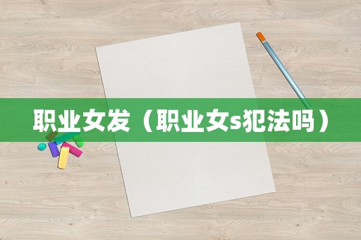 職業女發（職業女s犯法嗎）
