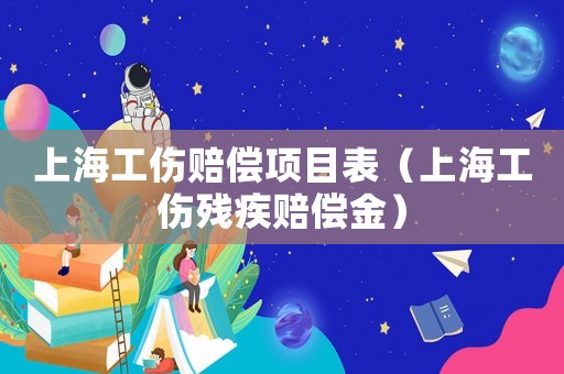 上海工傷賠償項目表（上海工傷殘疾賠償金）