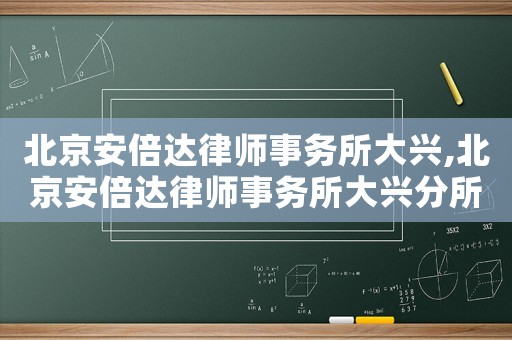 北京安倍達律師事務所大興,北京安倍達律師事務所大興分所電話