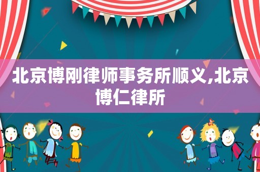 北京博剛律師事務所順義,北京博仁律所