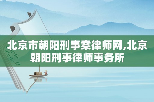 北京市朝陽刑事案律師網(wǎng),北京朝陽刑事律師事務(wù)所