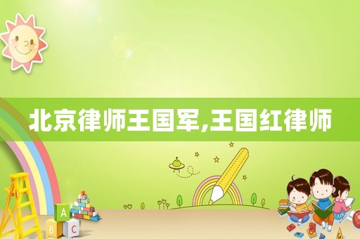 北京律師王國軍,王國紅律師