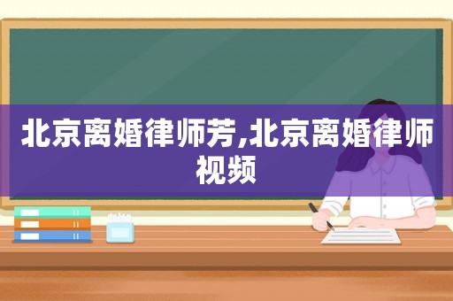 北京離婚律師芳,北京離婚律師視頻