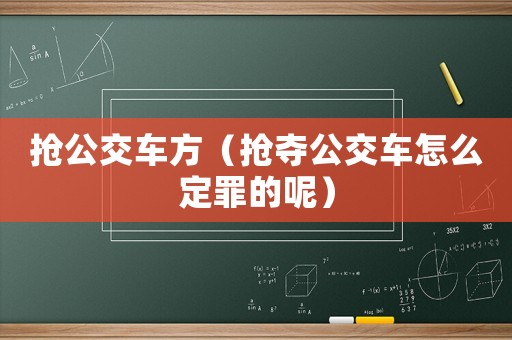 搶公交車(chē)方（搶奪公交車(chē)怎么定罪的呢）