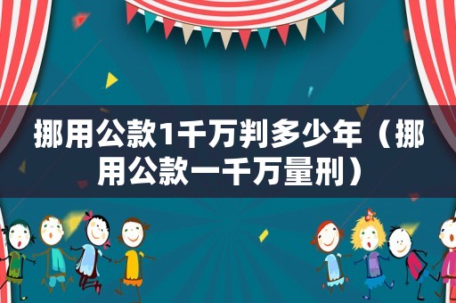 挪用公款1千萬判多少年（挪用公款一千萬量刑）